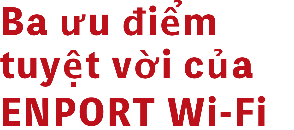 Ba ưu điểm tuyệt vời của ENPORT Wi-Fi